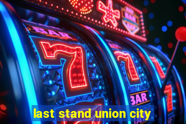 last stand union city